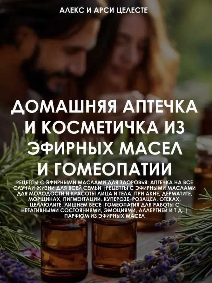 Алекс Целесте, Арси Целесте - Домашняя аптечка и косметичка из эфирных масел и гомеопатии