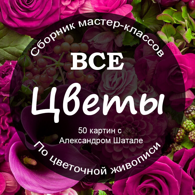 Александр Шатале - Все цветы. Сборник масер-классов по цветочной живописи